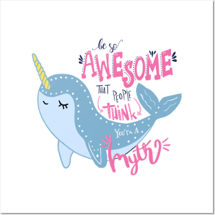 Narwhal Be So Awesome People think you are a myth Posters and Art